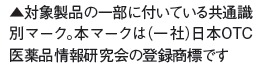 対象商品の一部に付いている共通識別マーク。本マークは（一社）日本OTC医薬品情報研究会の登録商標です（共通識別マーク説明）