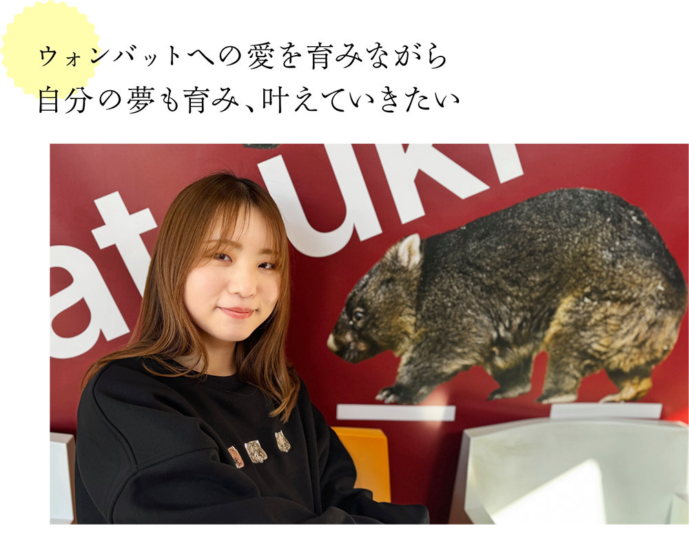ウォンバットへの愛を育みながら 自分の夢も育み、叶えていきたい